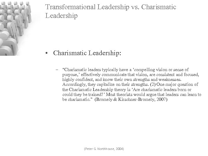 Transformational Leadership vs. Charismatic Leadership • Charismatic Leadership: – “Charismatic leaders typically have a