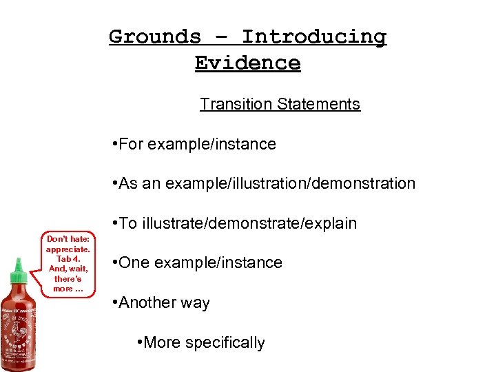 Grounds – Introducing Evidence Transition Statements • For example/instance • As an example/illustration/demonstration •