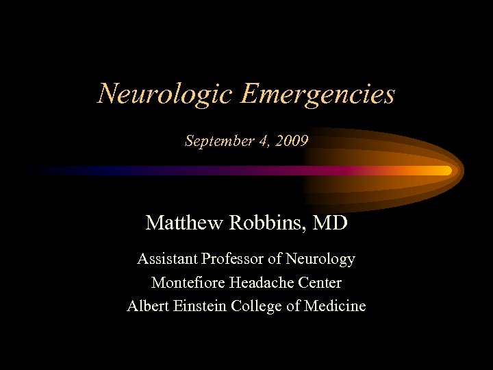 Neurologic Emergencies September 4, 2009 Matthew Robbins, MD Assistant Professor of Neurology Montefiore Headache