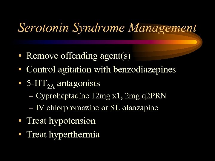 Serotonin Syndrome Management • Remove offending agent(s) • Control agitation with benzodiazepines • 5