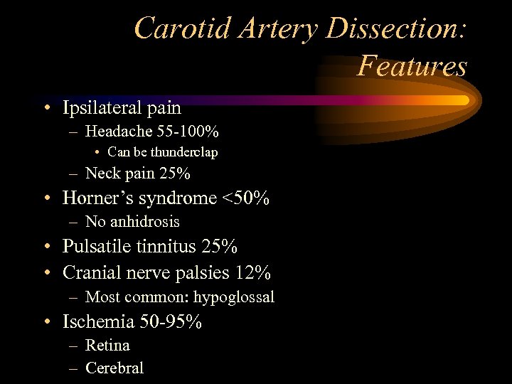 Carotid Artery Dissection: Features • Ipsilateral pain – Headache 55 -100% • Can be
