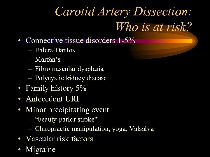 Carotid Artery Dissection: Who is at risk? • Connective tissue disorders 1 -5% –