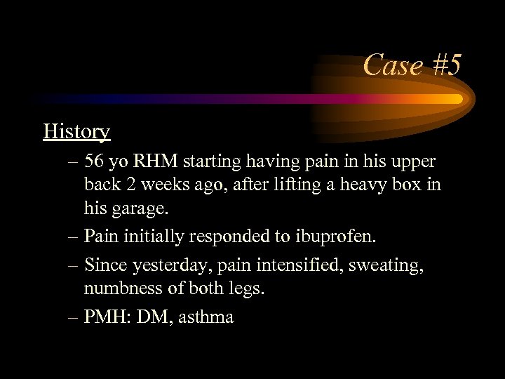 Case #5 History – 56 yo RHM starting having pain in his upper back