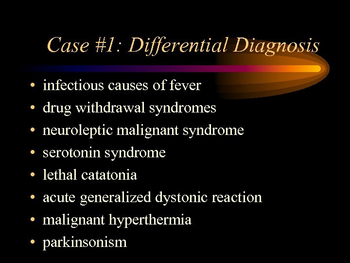 Case #1: Differential Diagnosis • • infectious causes of fever drug withdrawal syndromes neuroleptic