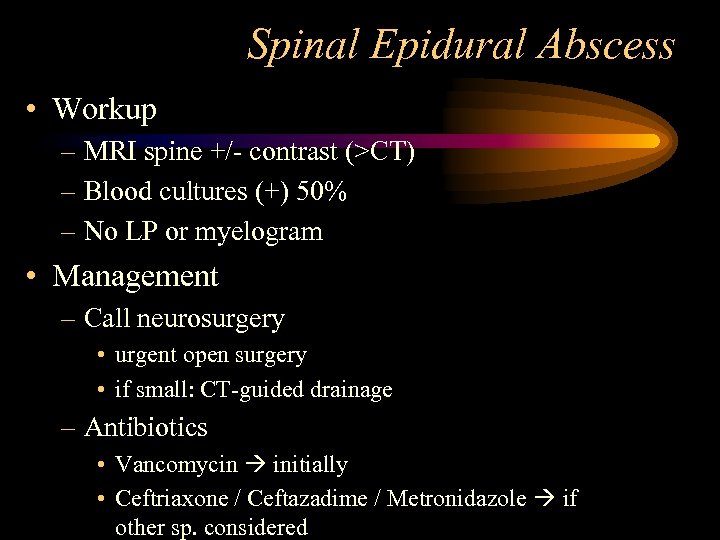 Spinal Epidural Abscess • Workup – MRI spine +/- contrast (>CT) – Blood cultures