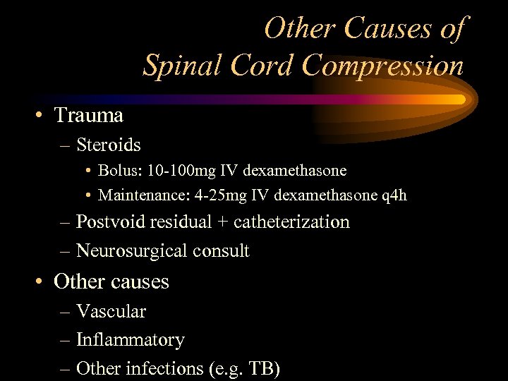 Other Causes of Spinal Cord Compression • Trauma – Steroids • Bolus: 10 -100