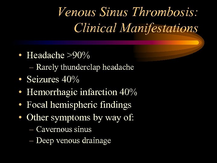 Venous Sinus Thrombosis: Clinical Manifestations • Headache >90% – Rarely thunderclap headache • •