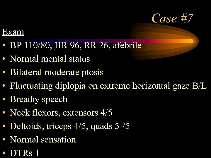 Case #7 Exam • BP 110/80, HR 96, RR 26, afebrile • Normal mental