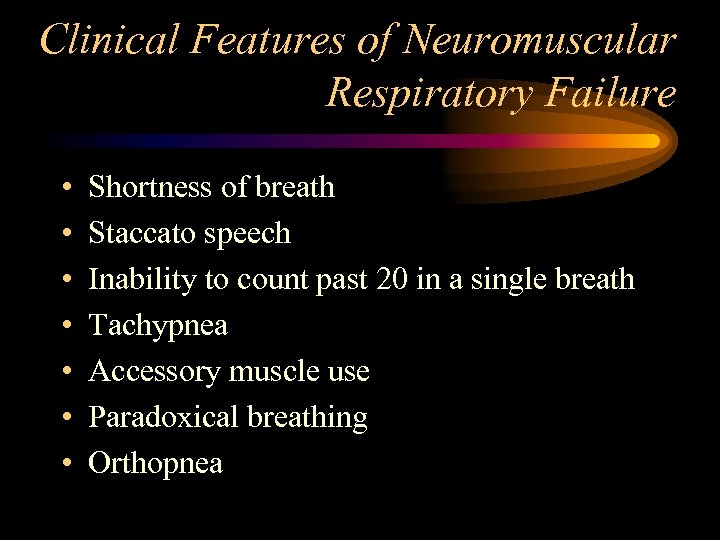 Clinical Features of Neuromuscular Respiratory Failure • • Shortness of breath Staccato speech Inability