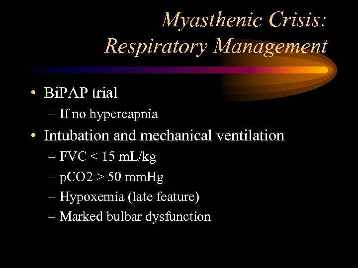 Myasthenic Crisis: Respiratory Management • Bi. PAP trial – If no hypercapnia • Intubation