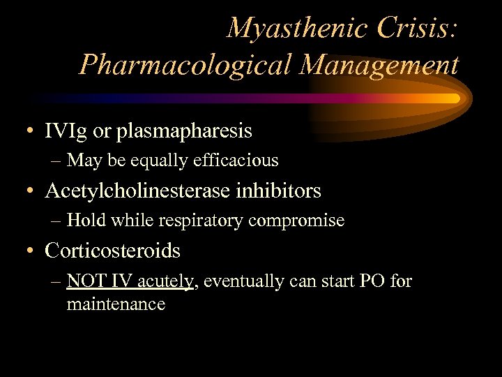 Myasthenic Crisis: Pharmacological Management • IVIg or plasmapharesis – May be equally efficacious •