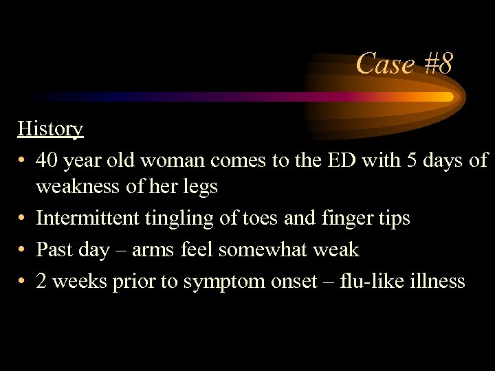 Case #8 History • 40 year old woman comes to the ED with 5