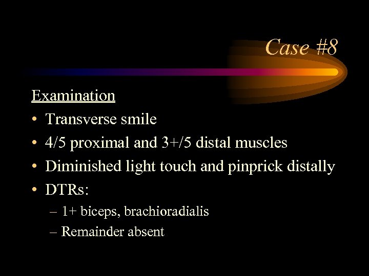 Case #8 Examination • Transverse smile • 4/5 proximal and 3+/5 distal muscles •