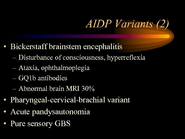 AIDP Variants (2) • Bickerstaff brainstem encephalitis – Disturbance of consciousness, hyperreflexia – Ataxia,