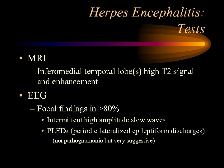 Herpes Encephalitis: Tests • MRI – Inferomedial temporal lobe(s) high T 2 signal and