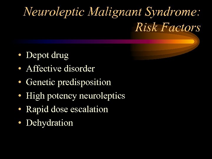 Neuroleptic Malignant Syndrome: Risk Factors • • • Depot drug Affective disorder Genetic predisposition