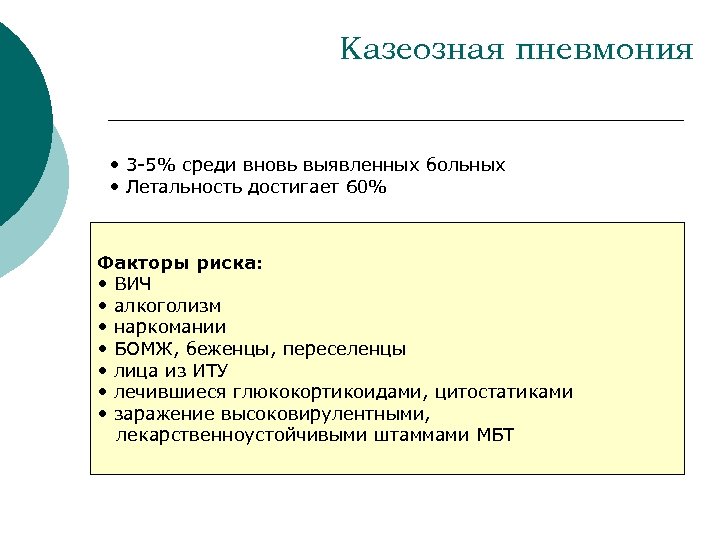 Казеозная пневмония • 3 -5% среди вновь выявленных больных • Летальность достигает 60% Факторы