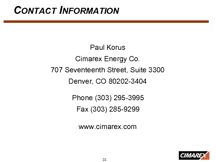 CONTACT INFORMATION Paul Korus Cimarex Energy Co. 707 Seventeenth Street, Suite 3300 Denver, CO