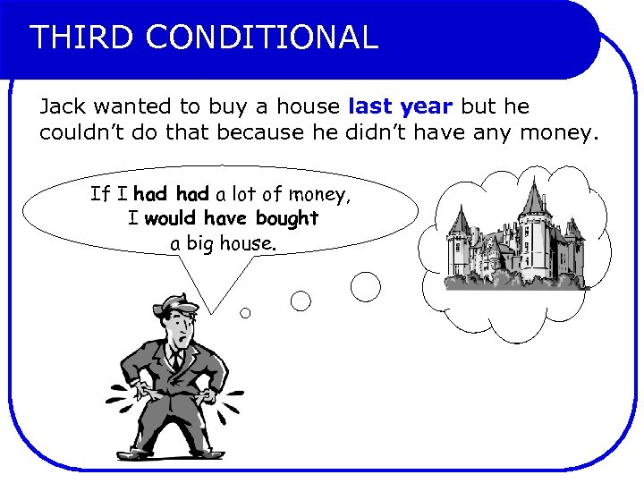 THIRD CONDITIONAL Jack wanted to buy a house last year but he couldn’t do