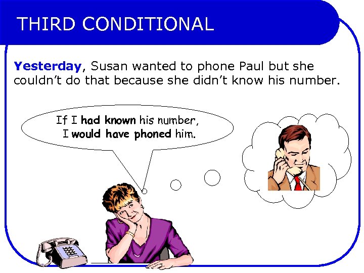 THIRD CONDITIONAL Yesterday, Susan wanted to phone Paul but she couldn’t do that because