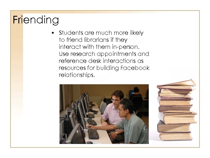 Friending • Students are much more likely to friend librarians if they interact with