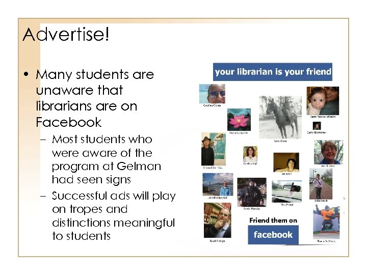 Advertise! • Many students are unaware that librarians are on Facebook – Most students