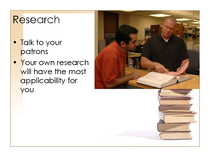 Research • Talk to your patrons • Your own research will have the most