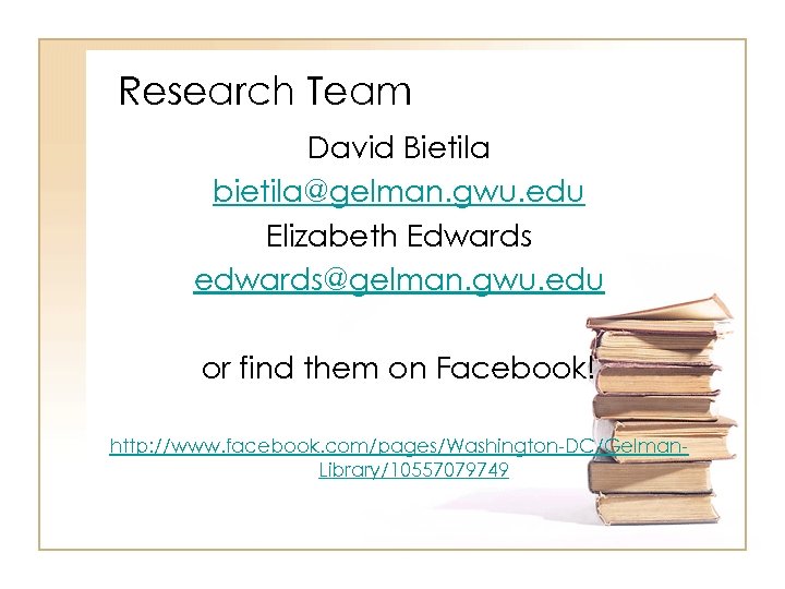 Research Team David Bietila bietila@gelman. gwu. edu Elizabeth Edwards edwards@gelman. gwu. edu or find