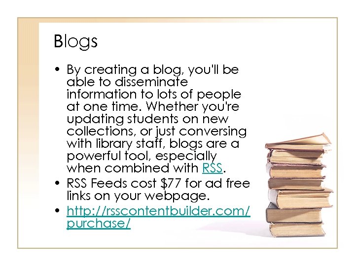 Blogs • By creating a blog, you'll be able to disseminate information to lots