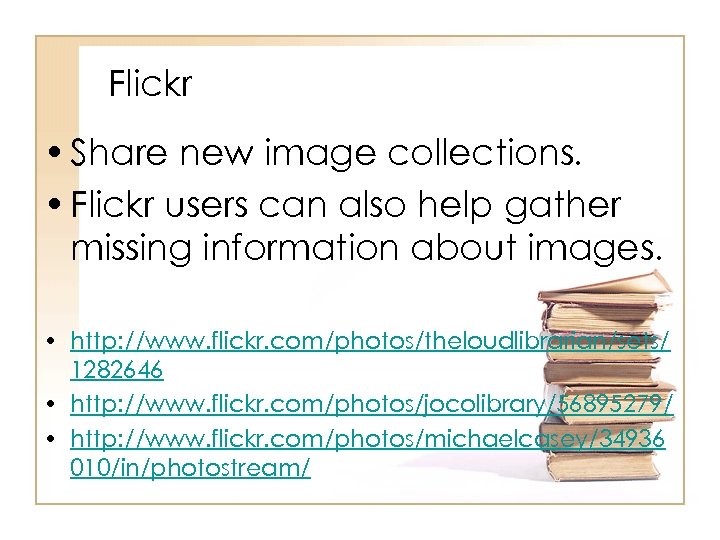 Flickr • Share new image collections. • Flickr users can also help gather missing