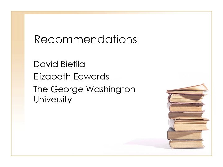 Recommendations David Bietila Elizabeth Edwards The George Washington University 