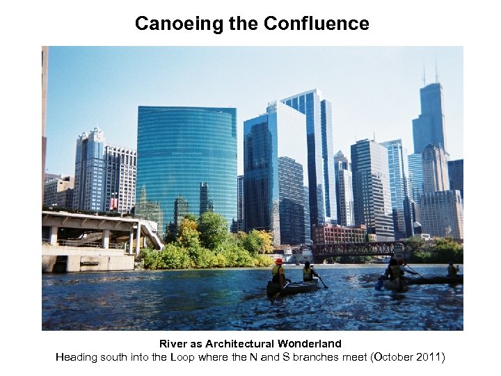 Canoeing the Confluence River as Architectural Wonderland Heading south into the Loop where the