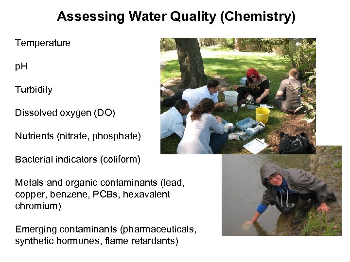 Assessing Water Quality (Chemistry) Temperature p. H Turbidity Dissolved oxygen (DO) Nutrients (nitrate, phosphate)