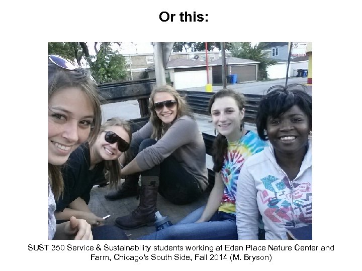 Or this: SUST 350 Service & Sustainability students working at Eden Place Nature Center