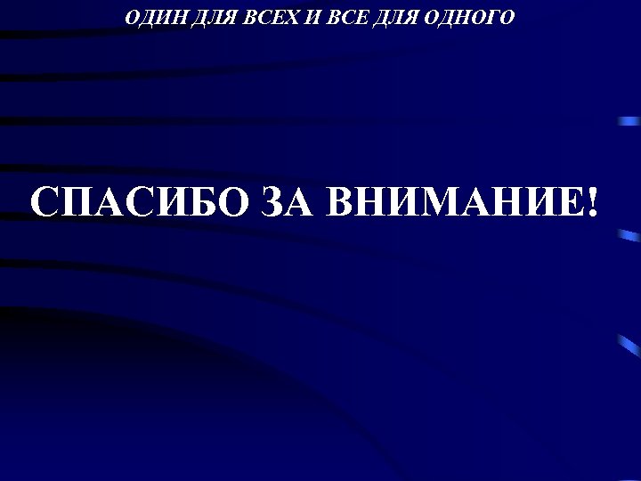 ОДИН ДЛЯ ВСЕХ И ВСЕ ДЛЯ ОДНОГО СПАСИБО ЗА ВНИМАНИЕ! 