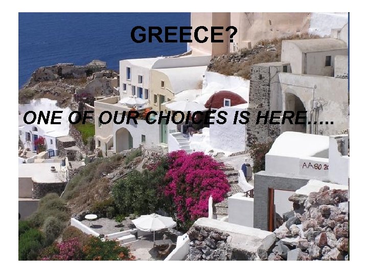GREECE? ONE OF OUR CHOICES IS HERE…. . 