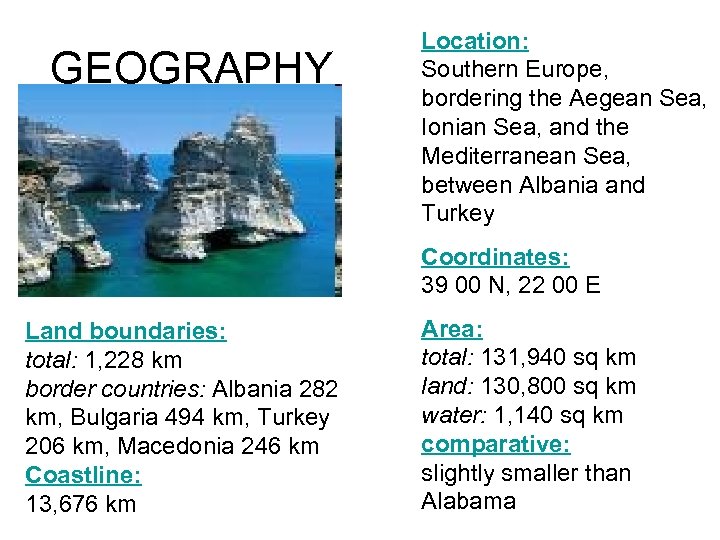 GEOGRAPHY Location: Southern Europe, bordering the Aegean Sea, Ionian Sea, and the Mediterranean Sea,