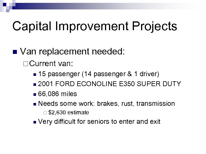 Capital Improvement Projects n Van replacement needed: ¨ Current van: 15 passenger (14 passenger