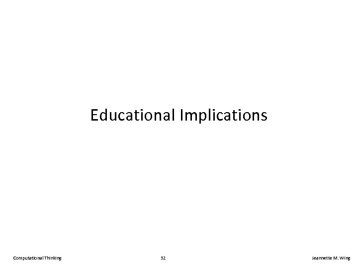 Educational Implications Computational Thinking 32 Jeannette M. Wing 