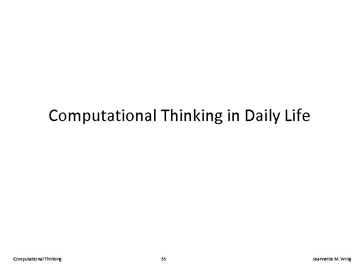 Computational Thinking in Daily Life Computational Thinking 35 Jeannette M. Wing 