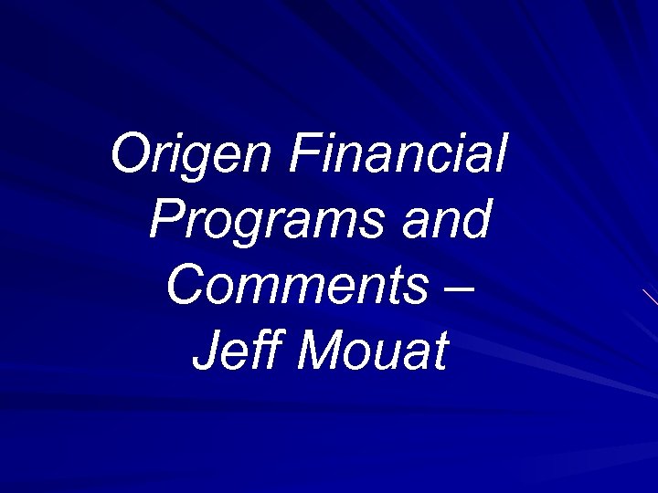 Origen Financial Programs and Comments – Jeff Mouat 