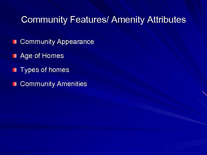 Community Features/ Amenity Attributes Community Appearance Age of Homes Types of homes Community Amenities