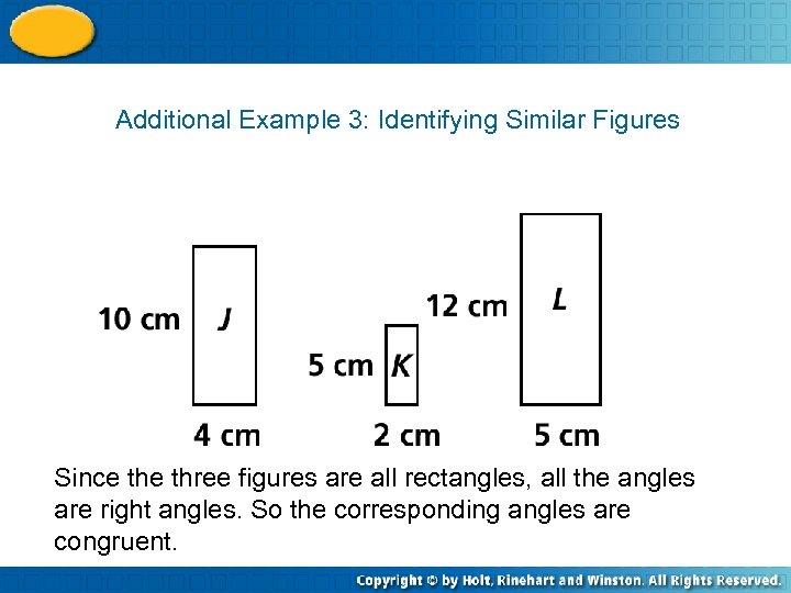 Additional Example 3: Identifying Similar Figures Since three figures are all rectangles, all the