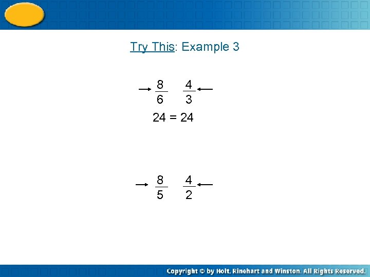 Try This: Example 3 8 4 6 3 24 = 24 8 5 4