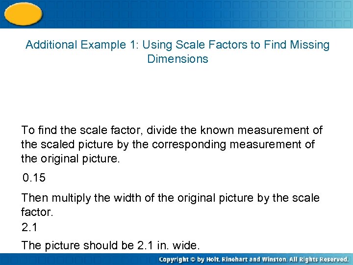 Additional Example 1: Using Scale Factors to Find Missing Dimensions To find the scale