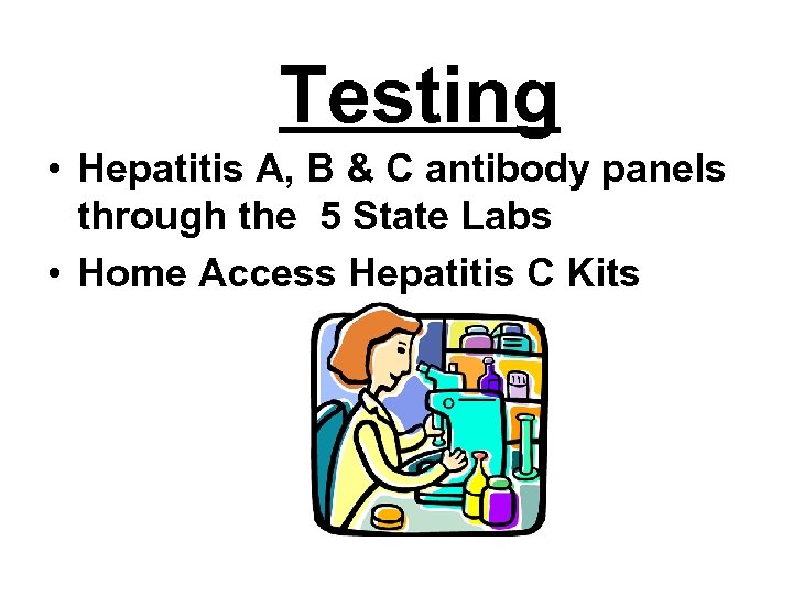 Testing • Hepatitis A, B & C antibody panels through the 5 State Labs