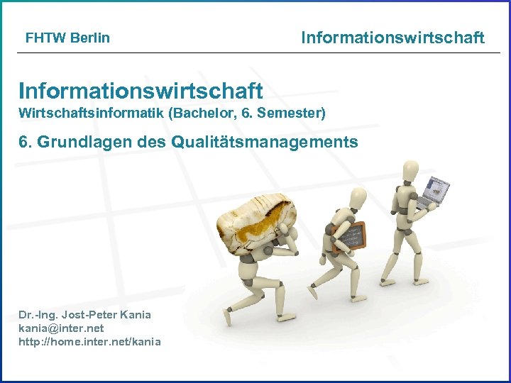FHTW Berlin Informationswirtschaft Wirtschaftsinformatik (Bachelor, 6. Semester) 6. Grundlagen des Qualitätsmanagements Dr. -Ing. Jost-Peter