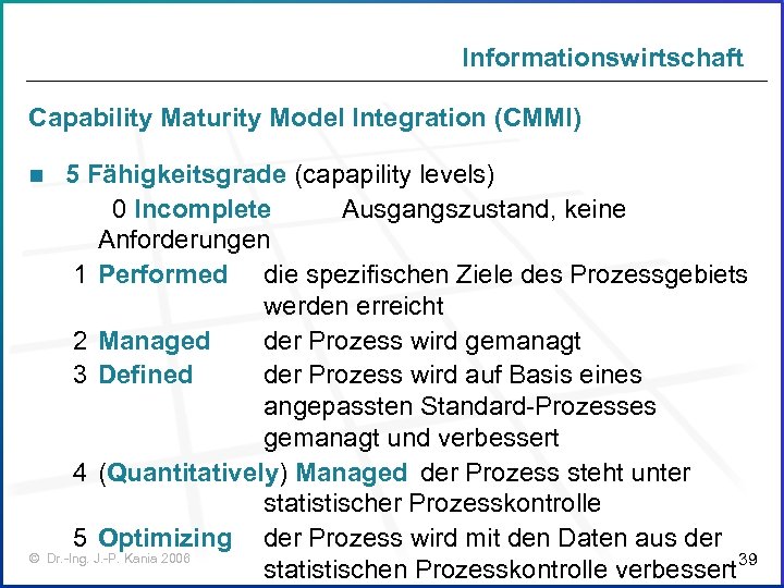 Informationswirtschaft Capability Maturity Model Integration (CMMI) 5 Fähigkeitsgrade (capapility levels) 0 Incomplete Ausgangszustand, keine
