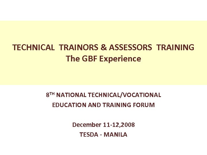 TECHNICAL TRAINORS & ASSESSORS TRAINING The GBF Experience 8 TH NATIONAL TECHNICAL/VOCATIONAL EDUCATION AND