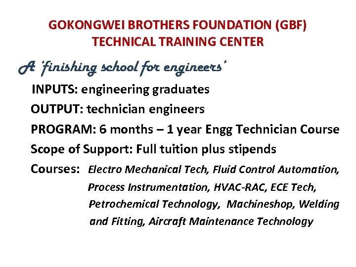 GOKONGWEI BROTHERS FOUNDATION (GBF) TECHNICAL TRAINING CENTER A ‘finishing school for engineers’ INPUTS: engineering